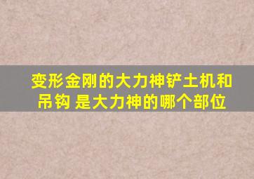 变形金刚的大力神铲土机和吊钩 是大力神的哪个部位